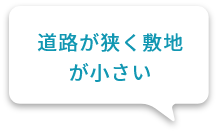 道路が狭く敷地が小さい